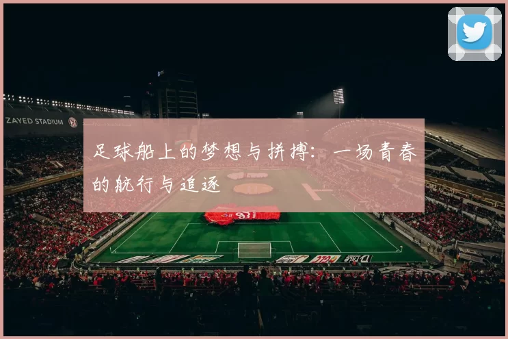 足球船上的梦想与拼搏：一场青春的航行与追逐